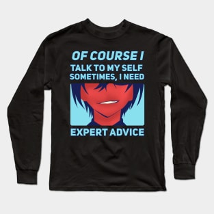 Of Course I Talk To My Self Sometimes I Need Expert Advice Long Sleeve T-Shirt